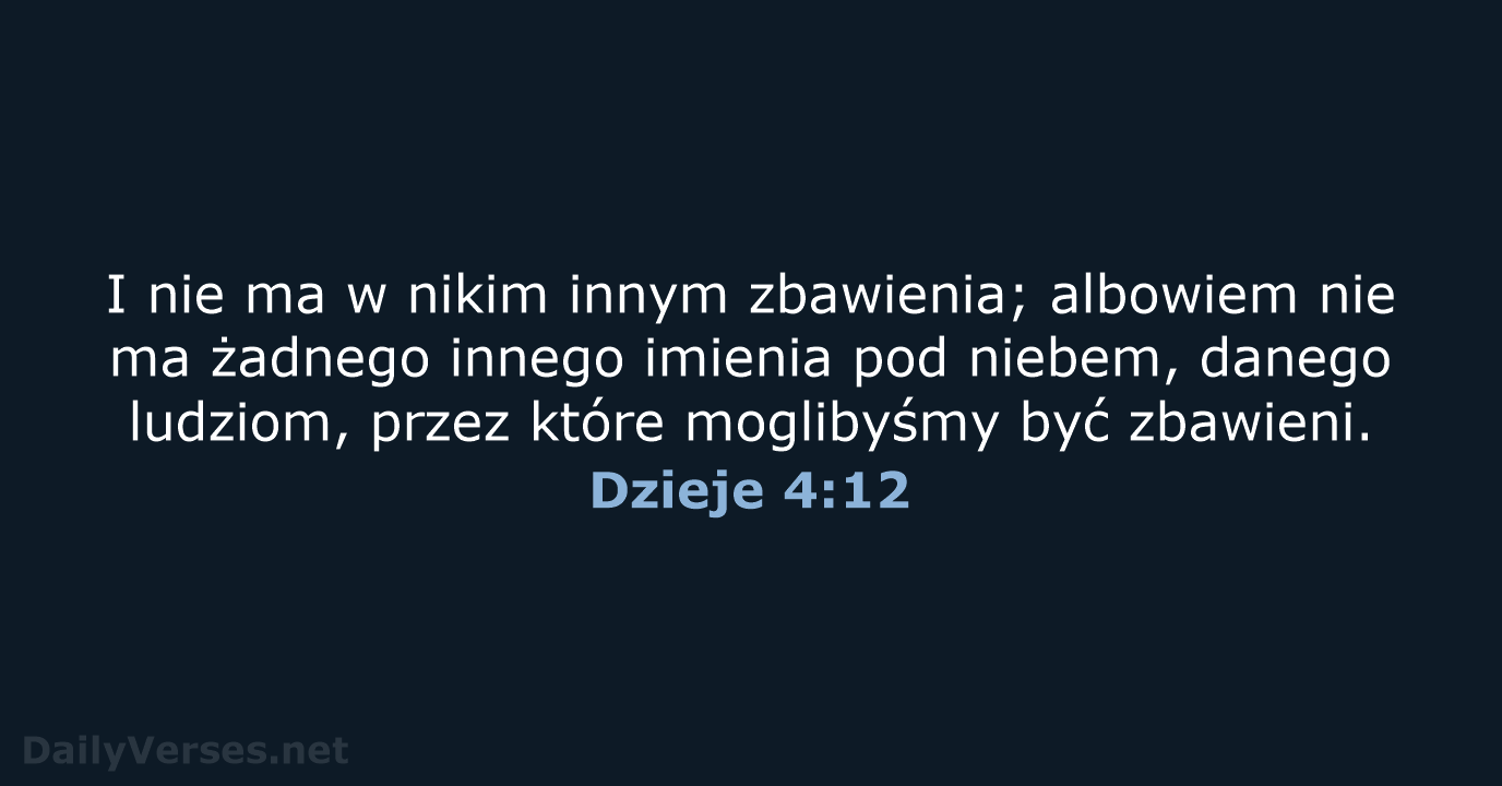 I nie ma w nikim innym zbawienia; albowiem nie ma żadnego innego… Dzieje 4:12