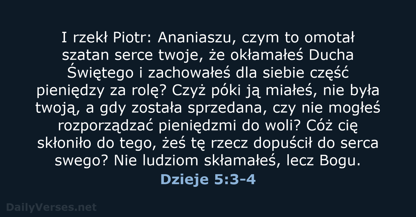 I rzekł Piotr: Ananiaszu, czym to omotał szatan serce twoje, że okłamałeś… Dzieje 5:3-4