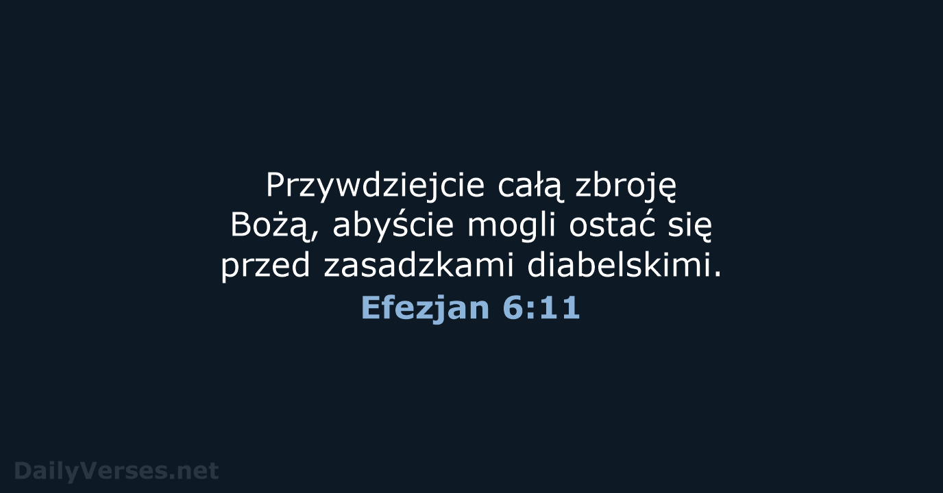 Przywdziejcie całą zbroję Bożą, abyście mogli ostać się przed zasadzkami diabelskimi. Efezjan 6:11