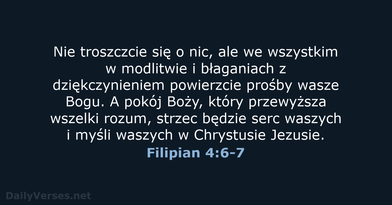 Nie troszczcie się o nic, ale we wszystkim w modlitwie i błaganiach… Filipian 4:6-7