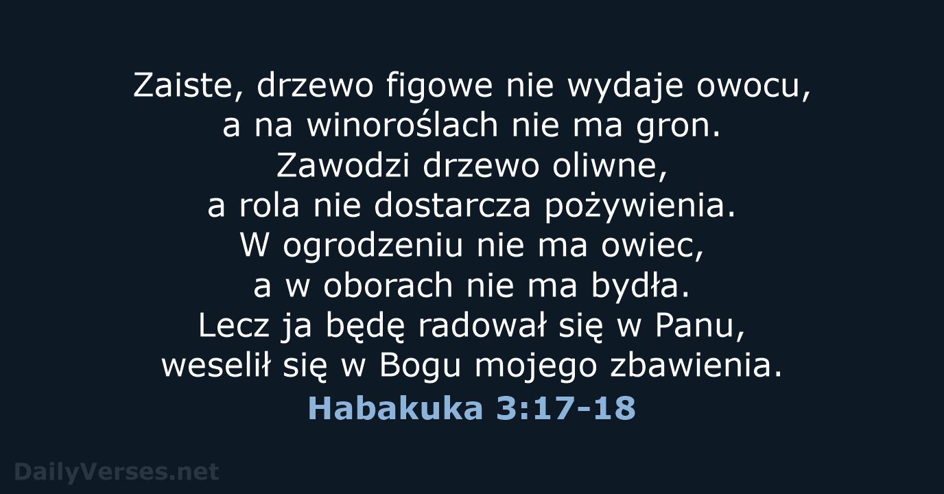 Zaiste, drzewo figowe nie wydaje owocu, a na winoroślach nie ma gron… Habakuka 3:17-18