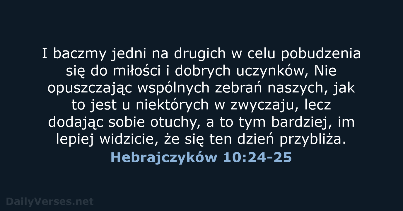 I baczmy jedni na drugich w celu pobudzenia się do miłości i… Hebrajczyków 10:24-25