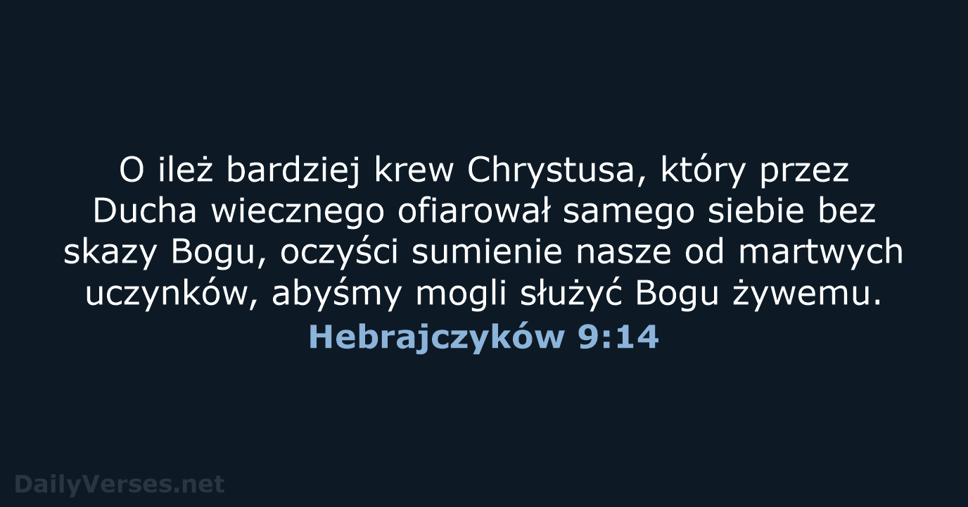 O ileż bardziej krew Chrystusa, który przez Ducha wiecznego ofiarował samego siebie… Hebrajczyków 9:14