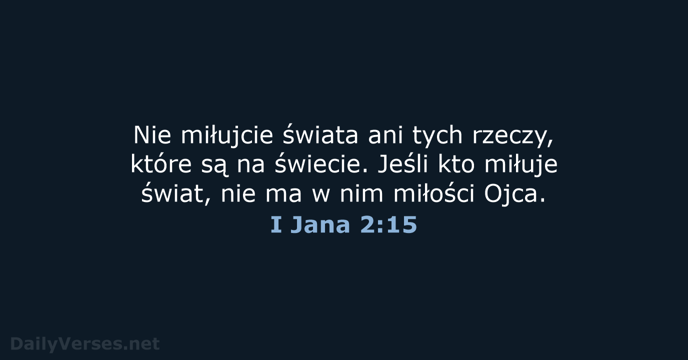 Nie miłujcie świata ani tych rzeczy, które są na świecie. Jeśli kto… I Jana 2:15