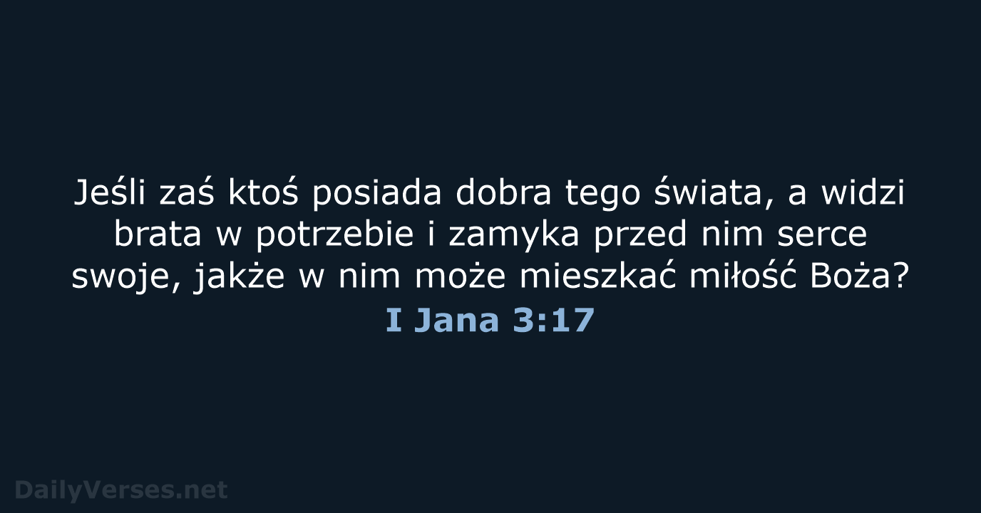 Jeśli zaś ktoś posiada dobra tego świata, a widzi brata w potrzebie… I Jana 3:17