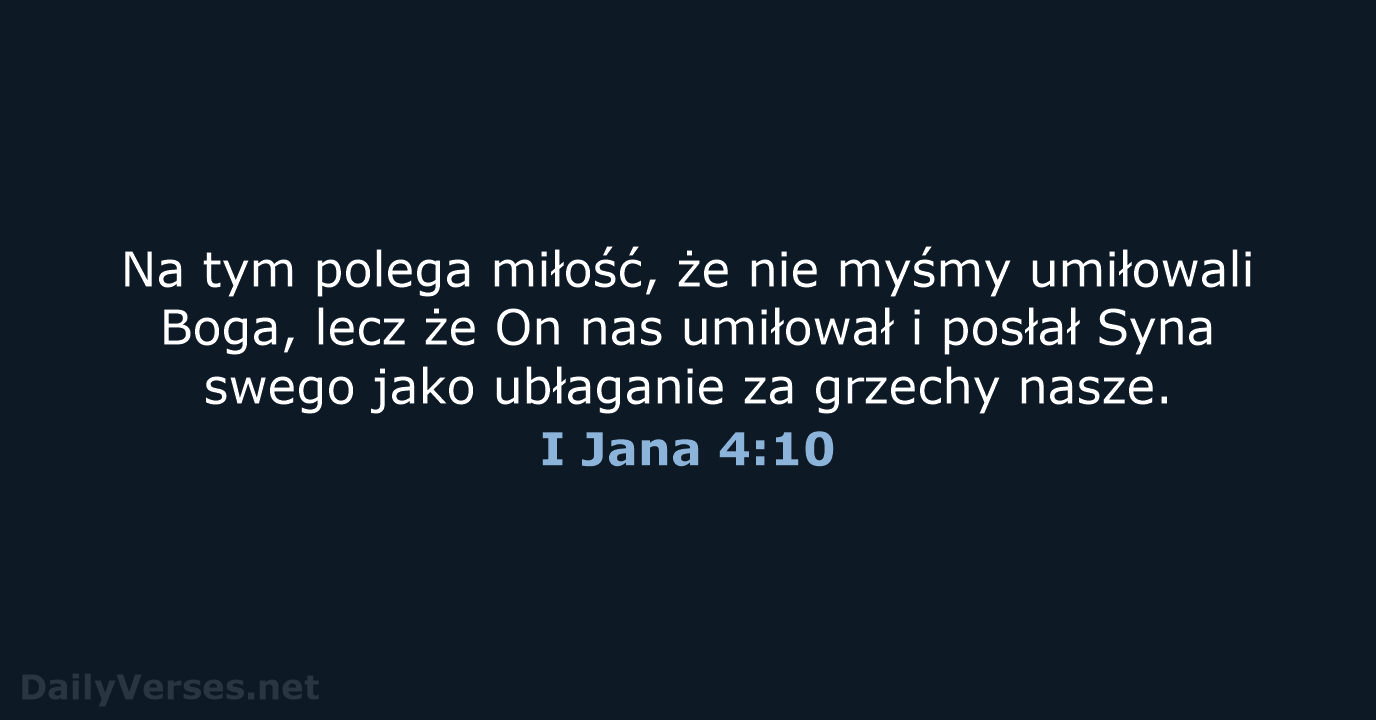 Na tym polega miłość, że nie myśmy umiłowali Boga, lecz że On… I Jana 4:10