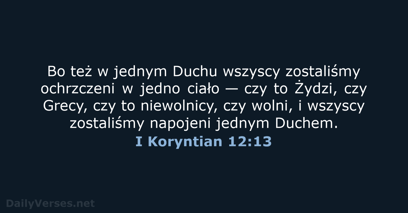 Bo też w jednym Duchu wszyscy zostaliśmy ochrzczeni w jedno ciało —… I Koryntian 12:13