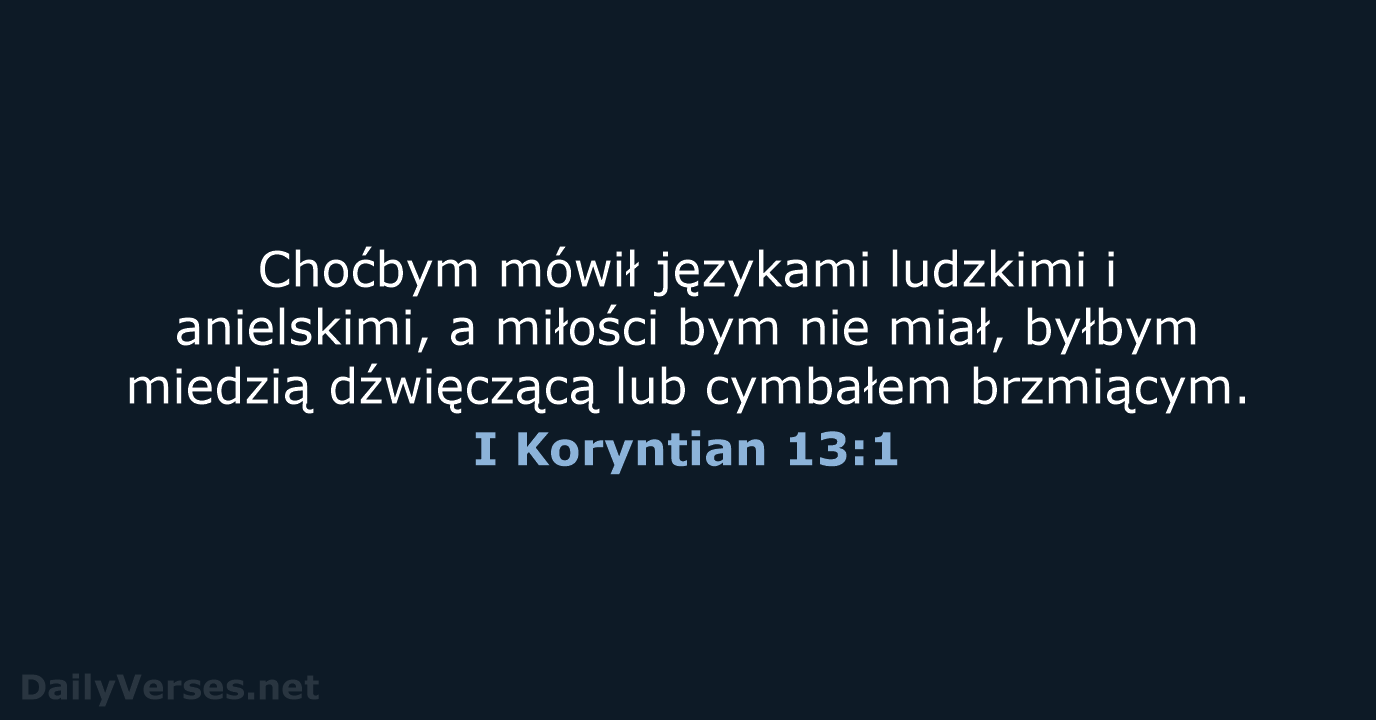 Choćbym mówił językami ludzkimi i anielskimi, a miłości bym nie miał, byłbym… I Koryntian 13:1