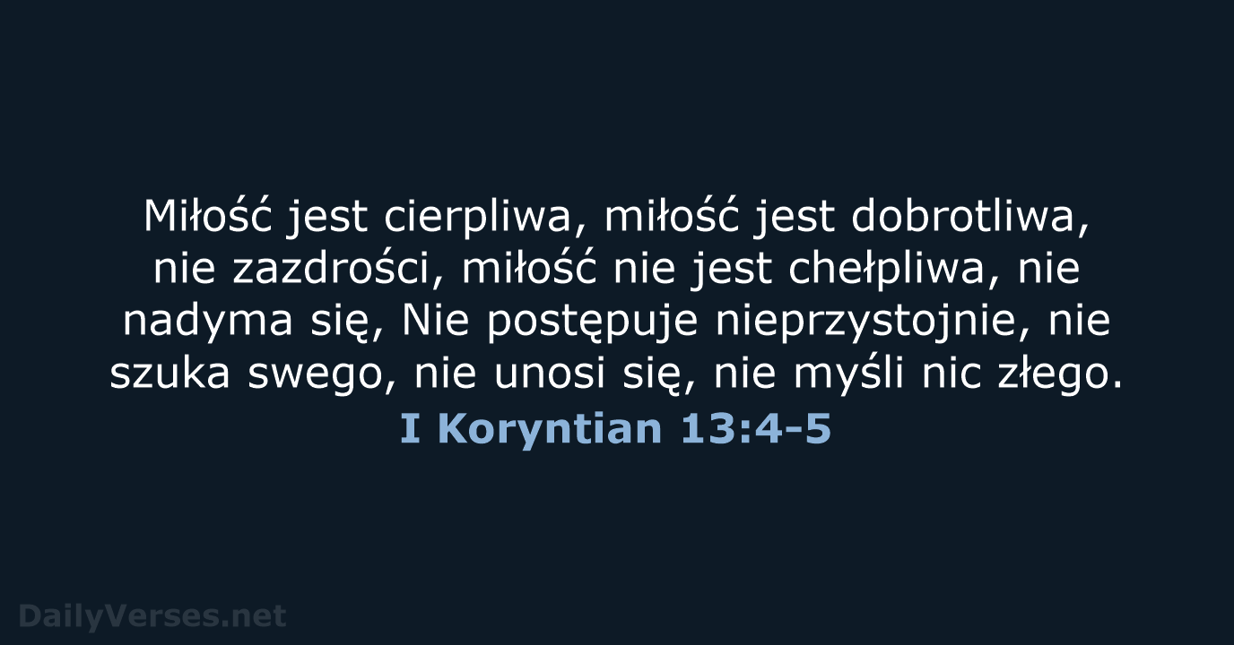 Miłość jest cierpliwa, miłość jest dobrotliwa, nie zazdrości, miłość nie jest chełpliwa… I Koryntian 13:4-5