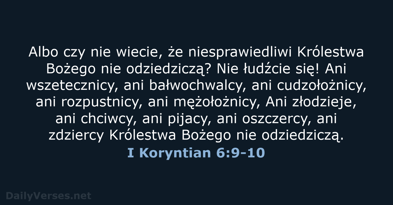 Albo czy nie wiecie, że niesprawiedliwi Królestwa Bożego nie odziedziczą? Nie łudźcie… I Koryntian 6:9-10