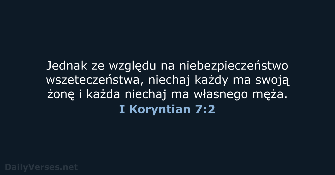 Jednak ze względu na niebezpieczeństwo wszeteczeństwa, niechaj każdy ma swoją żonę i… I Koryntian 7:2