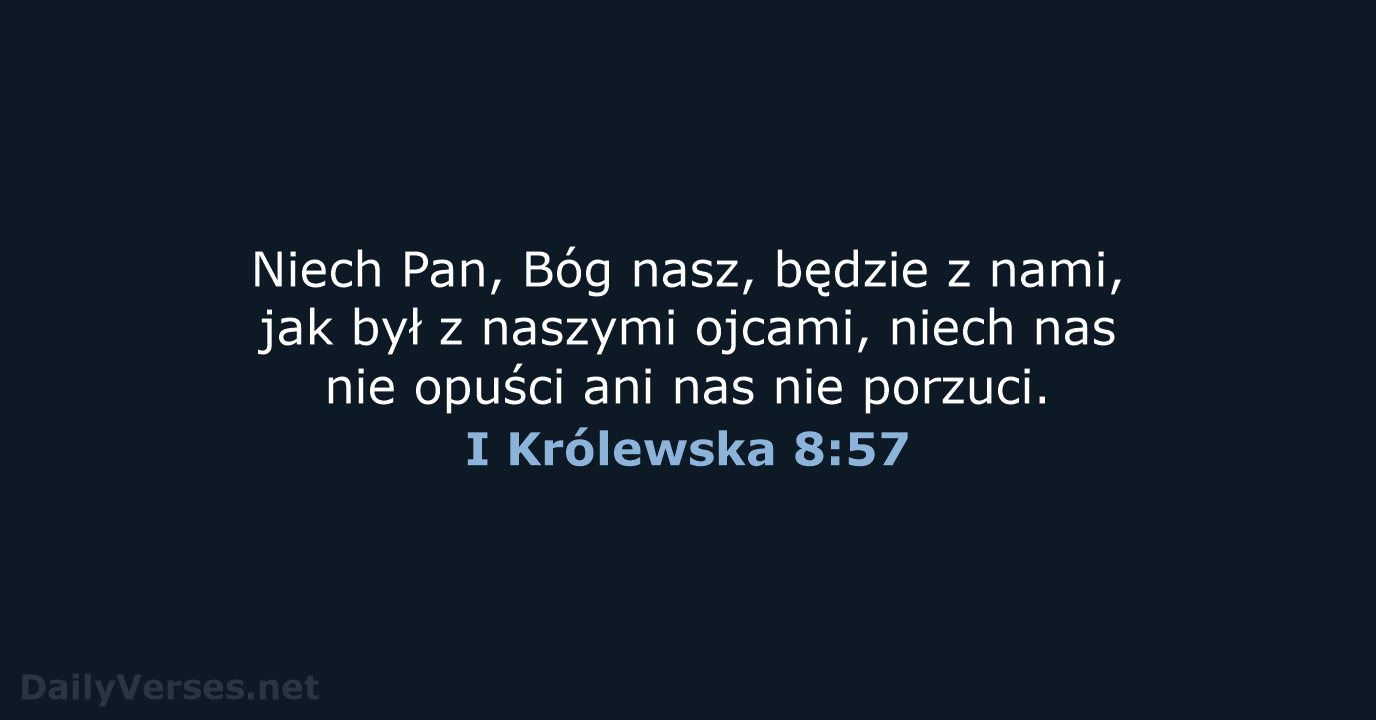 Niech Pan, Bóg nasz, będzie z nami, jak był z naszymi ojcami… I Królewska 8:57