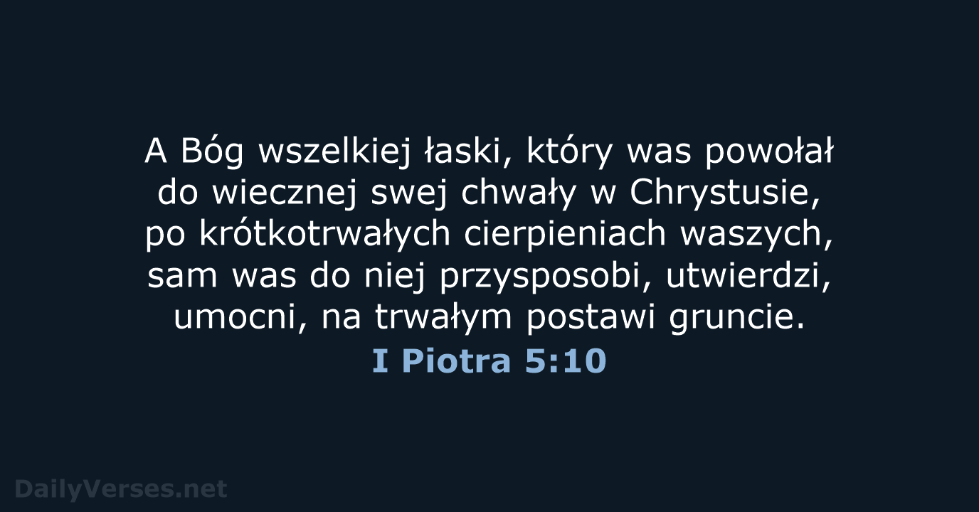 A Bóg wszelkiej łaski, który was powołał do wiecznej swej chwały w… I Piotra 5:10