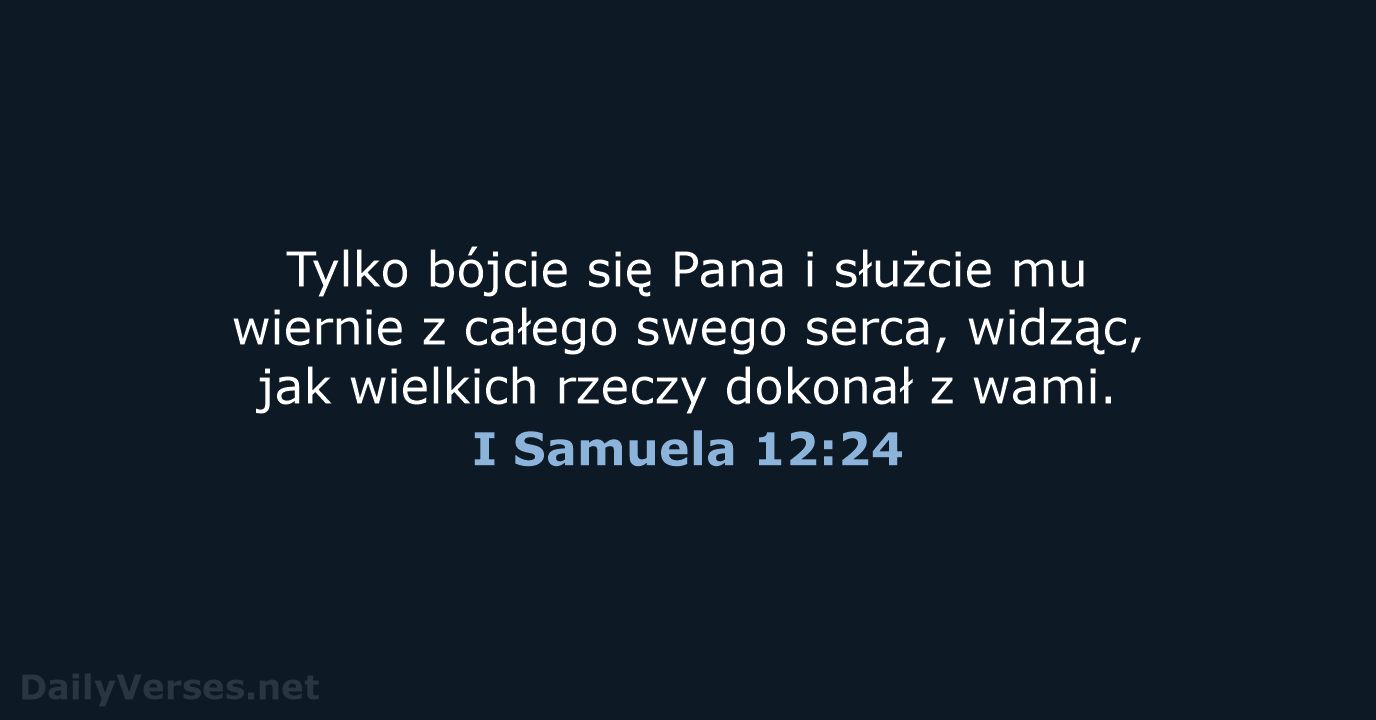 Tylko bójcie się Pana i służcie mu wiernie z całego swego serca… I Samuela 12:24