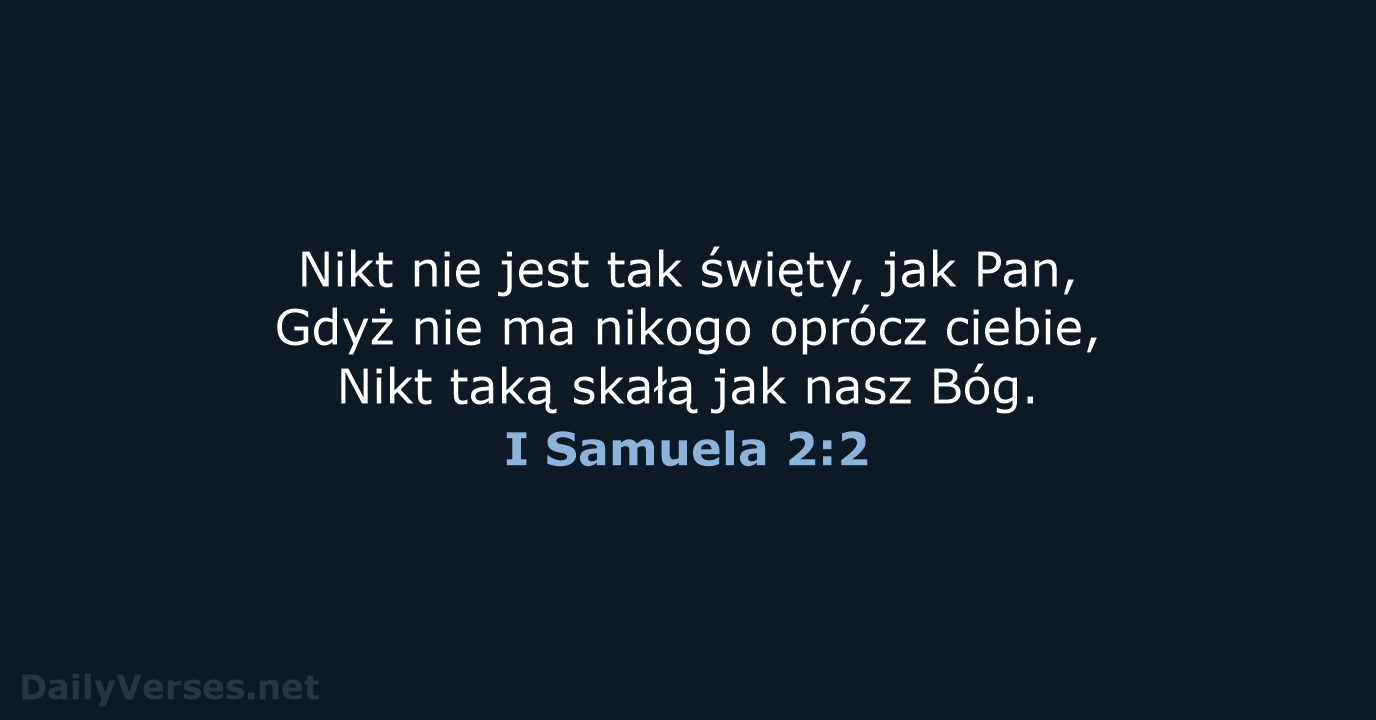 Nikt nie jest tak święty, jak Pan, Gdyż nie ma nikogo oprócz… I Samuela 2:2