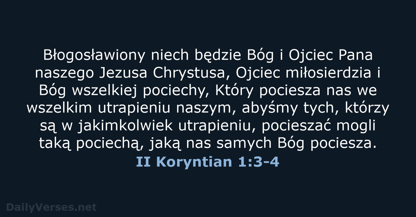 Błogosławiony niech będzie Bóg i Ojciec Pana naszego Jezusa Chrystusa, Ojciec miłosierdzia… II Koryntian 1:3-4