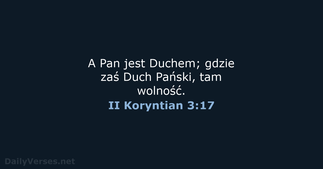 A Pan jest Duchem; gdzie zaś Duch Pański, tam wolność. II Koryntian 3:17