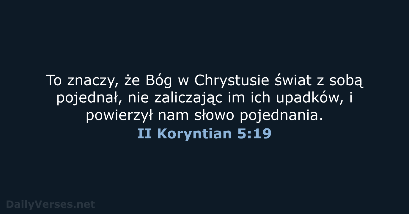 To znaczy, że Bóg w Chrystusie świat z sobą pojednał, nie zaliczając… II Koryntian 5:19