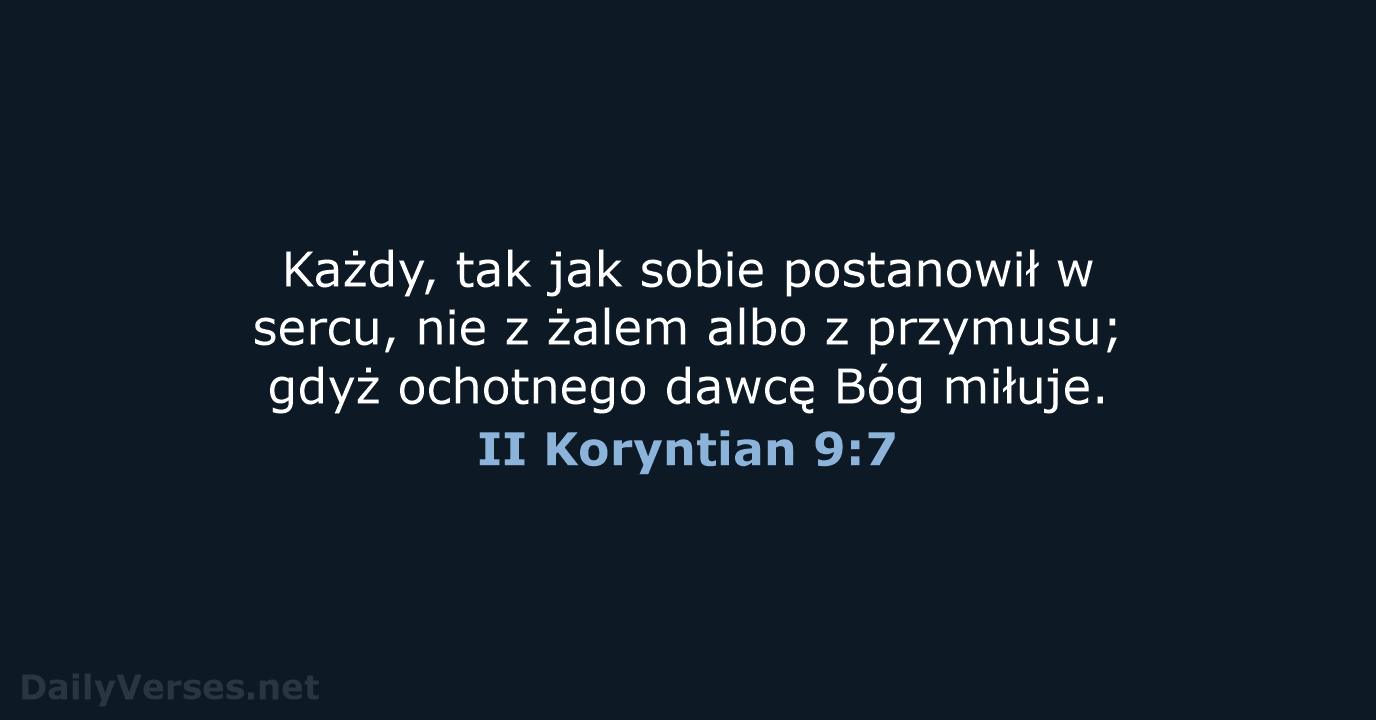 Każdy, tak jak sobie postanowił w sercu, nie z żalem albo z… II Koryntian 9:7