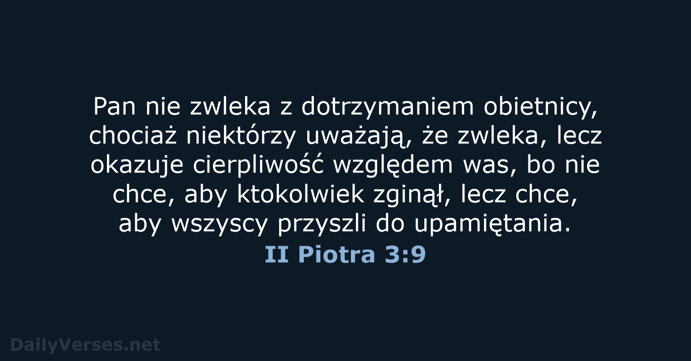 Pan nie zwleka z dotrzymaniem obietnicy, chociaż niektórzy uważają, że zwleka, lecz… II Piotra 3:9