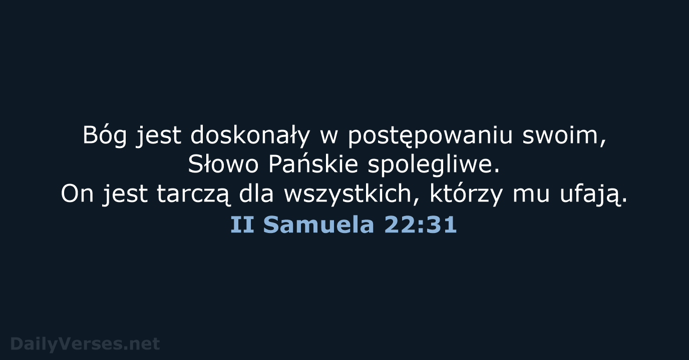 Bóg jest doskonały w postępowaniu swoim, Słowo Pańskie spolegliwe. On jest tarczą… II Samuela 22:31