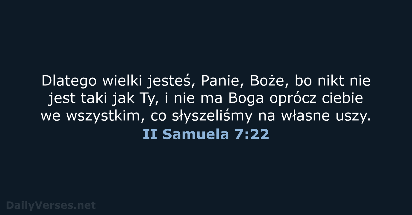 Dlatego wielki jesteś, Panie, Boże, bo nikt nie jest taki jak Ty… II Samuela 7:22