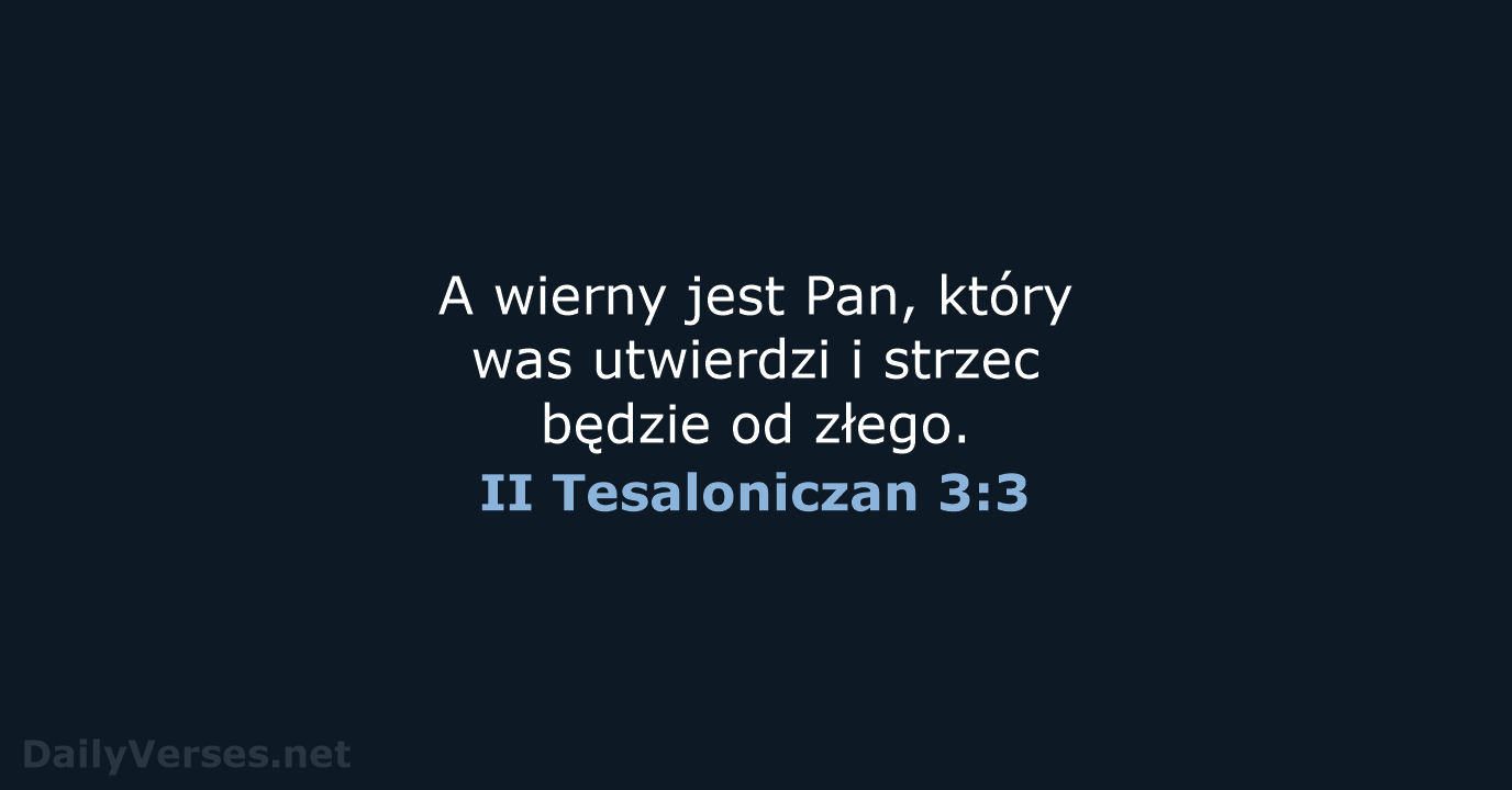 A wierny jest Pan, który was utwierdzi i strzec będzie od złego. II Tesaloniczan 3:3