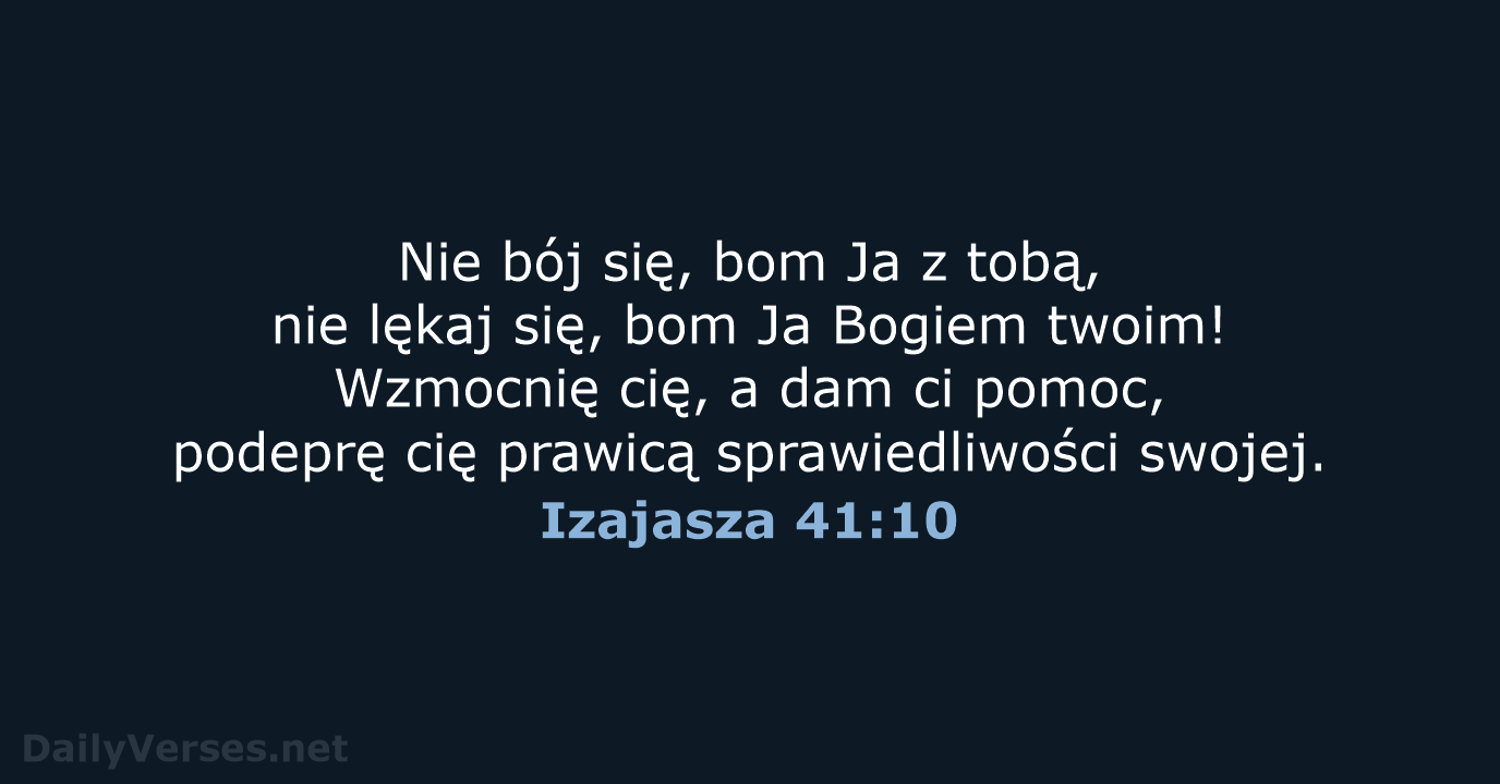 Nie bój się, bom Ja z tobą, nie lękaj się, bom Ja… Izajasza 41:10