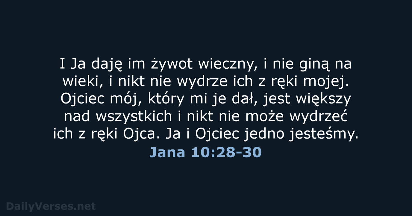 I Ja daję im żywot wieczny, i nie giną na wieki, i… Jana 10:28-30