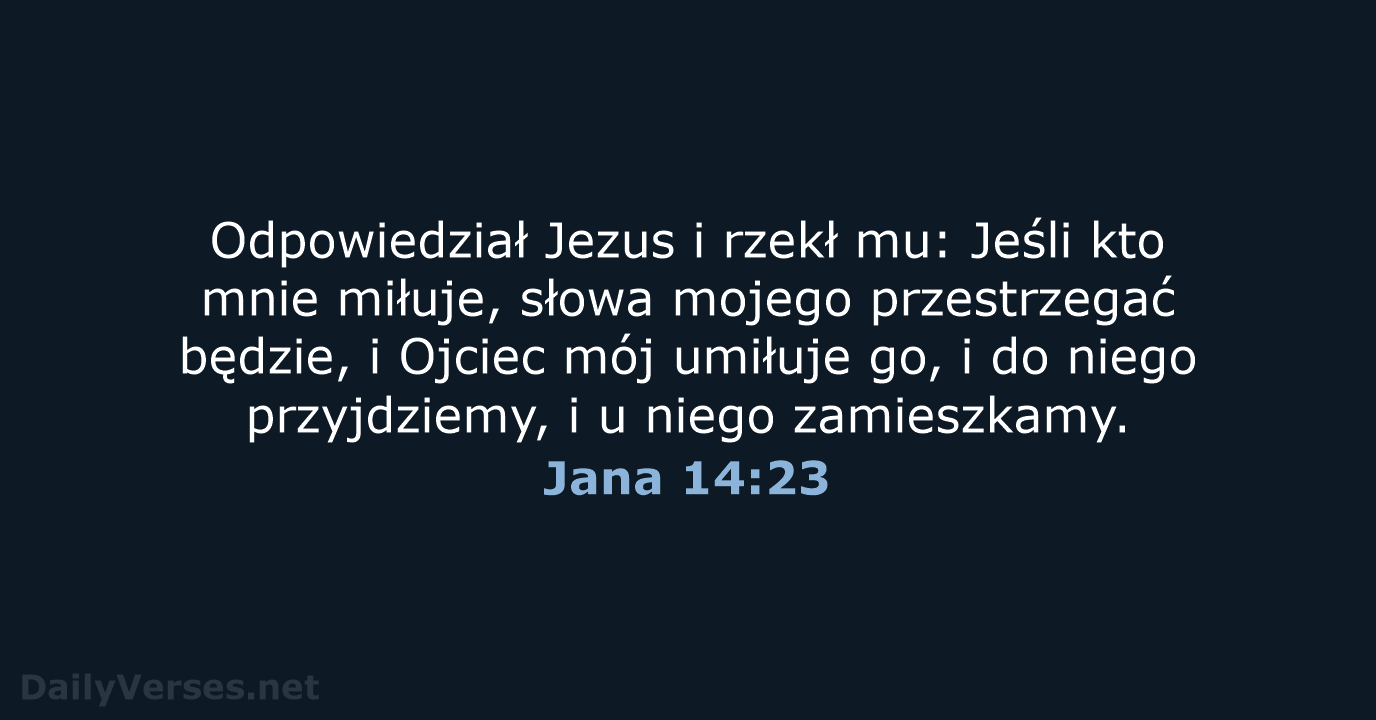 Odpowiedział Jezus i rzekł mu: Jeśli kto mnie miłuje, słowa mojego przestrzegać… Jana 14:23