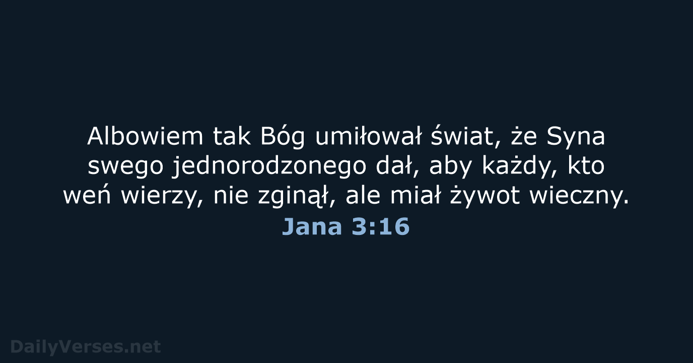 Albowiem tak Bóg umiłował świat, że Syna swego jednorodzonego dał, aby każdy… Jana 3:16