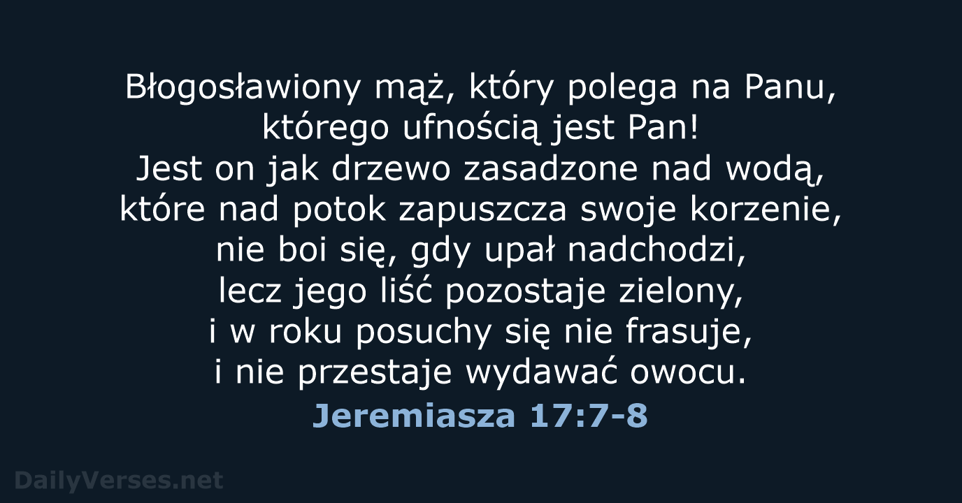 Błogosławiony mąż, który polega na Panu, którego ufnością jest Pan! Jest on… Jeremiasza 17:7-8