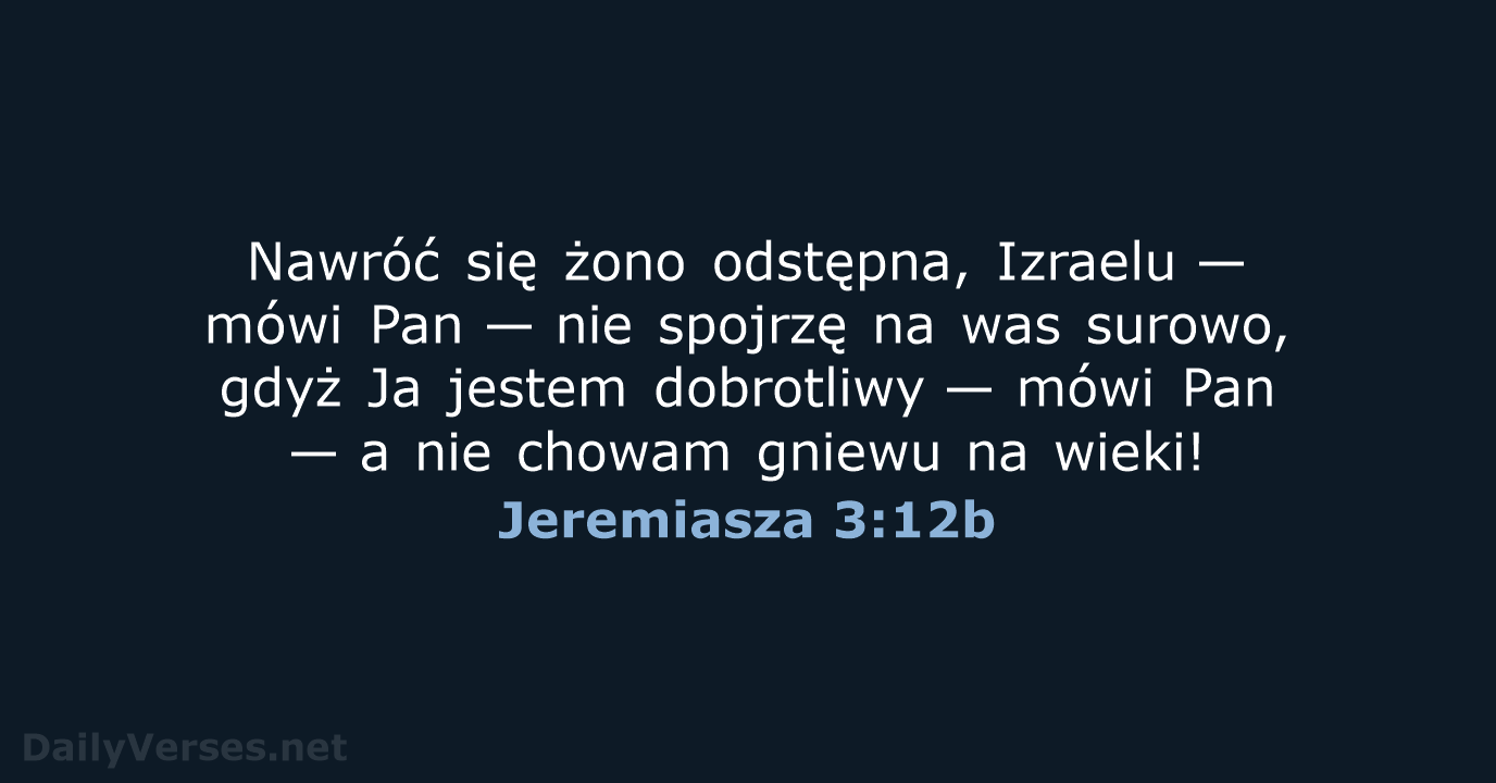 Nawróć się żono odstępna, Izraelu — mówi Pan — nie spojrzę na… Jeremiasza 3:12b