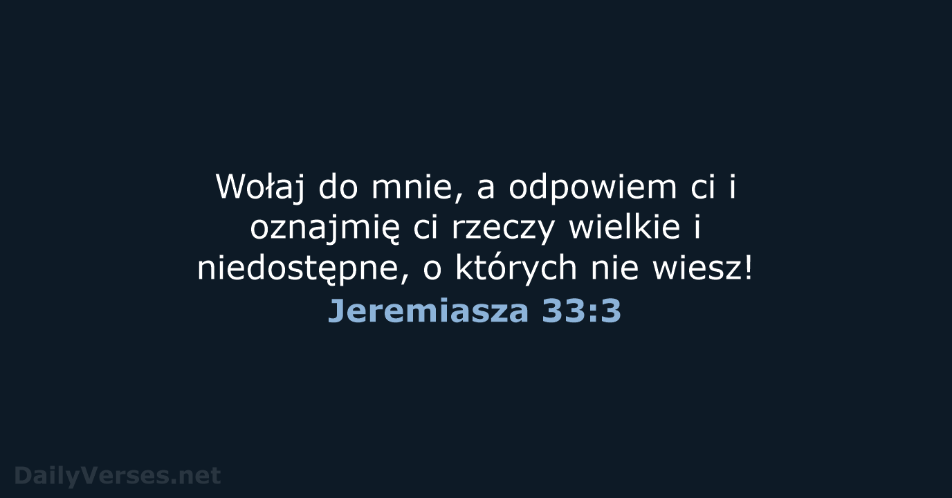 Wołaj do mnie, a odpowiem ci i oznajmię ci rzeczy wielkie i… Jeremiasza 33:3