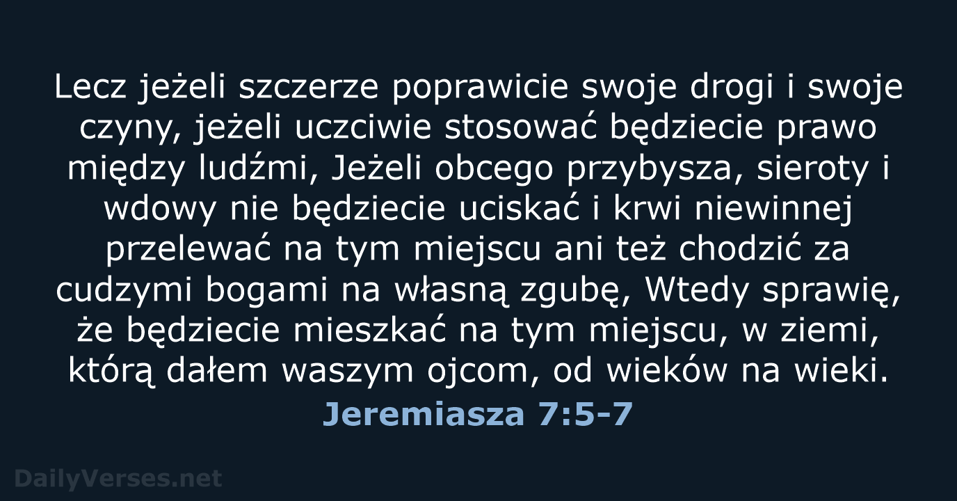 Lecz jeżeli szczerze poprawicie swoje drogi i swoje czyny, jeżeli uczciwie stosować… Jeremiasza 7:5-7