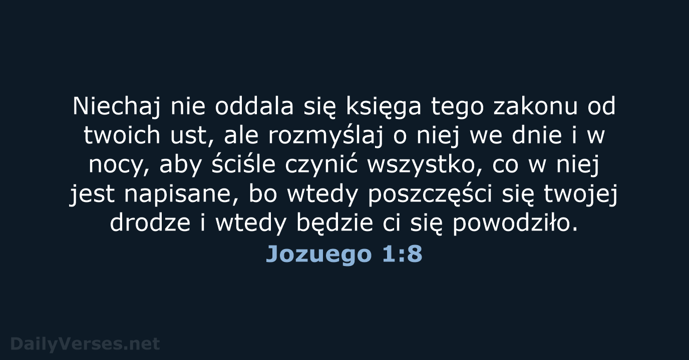 Niechaj nie oddala się księga tego zakonu od twoich ust, ale rozmyślaj… Jozuego 1:8