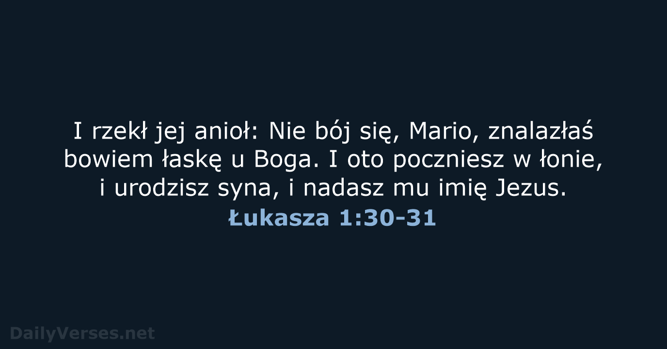 I rzekł jej anioł: Nie bój się, Mario, znalazłaś bowiem łaskę u… Łukasza 1:30-31