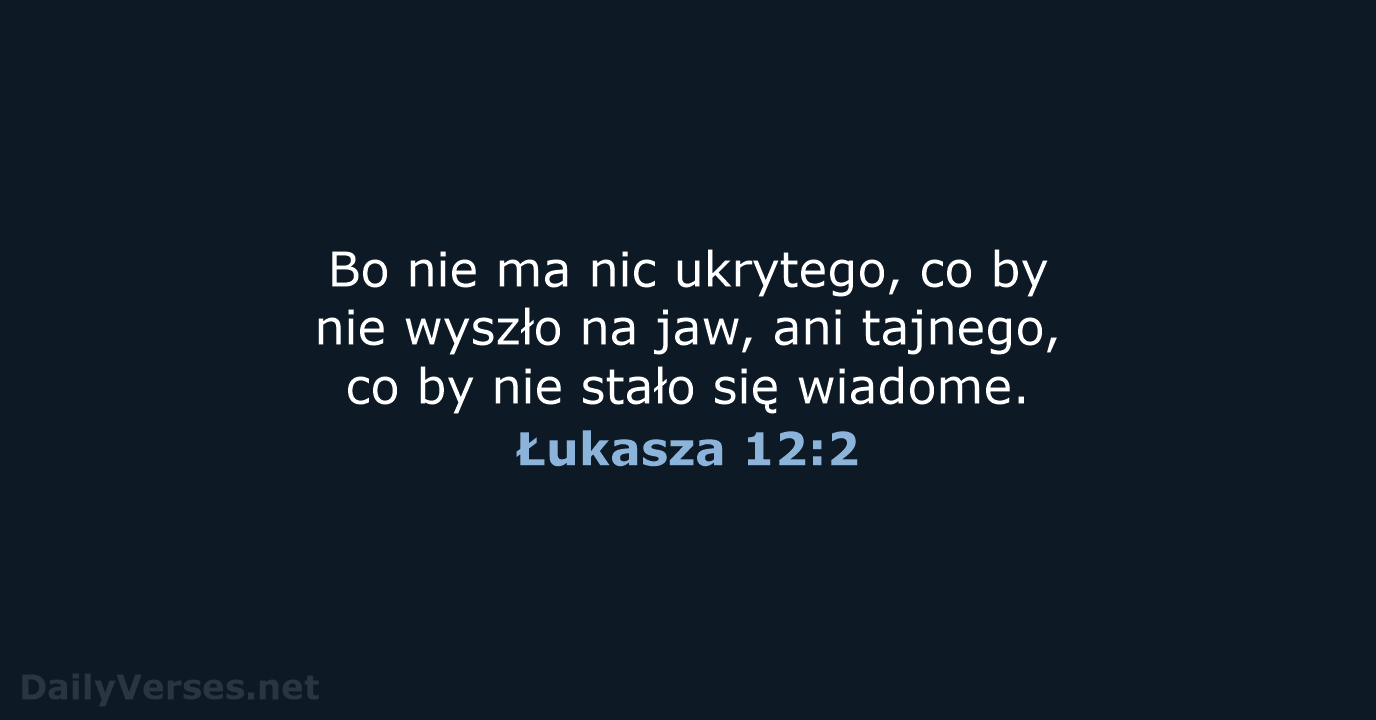 Bo nie ma nic ukrytego, co by nie wyszło na jaw, ani… Łukasza 12:2