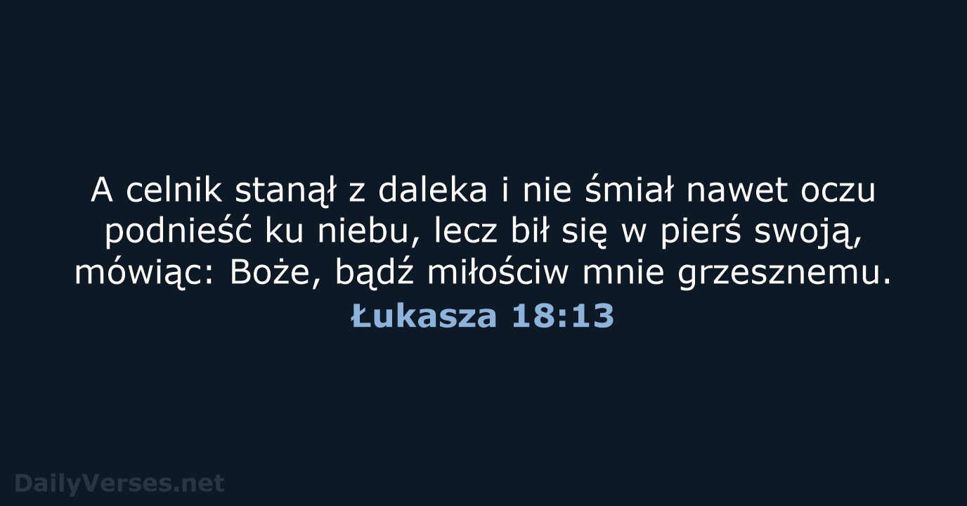 A celnik stanął z daleka i nie śmiał nawet oczu podnieść ku… Łukasza 18:13