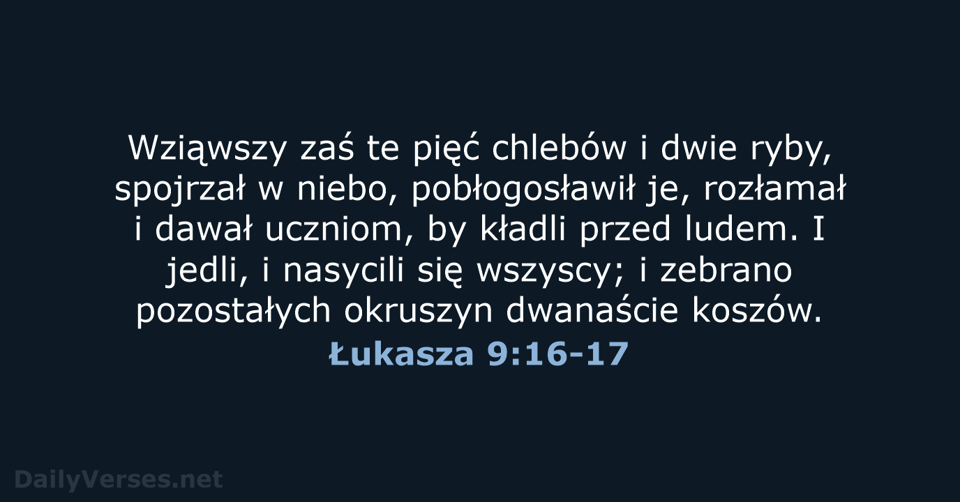 Wziąwszy zaś te pięć chlebów i dwie ryby, spojrzał w niebo, pobłogosławił… Łukasza 9:16-17