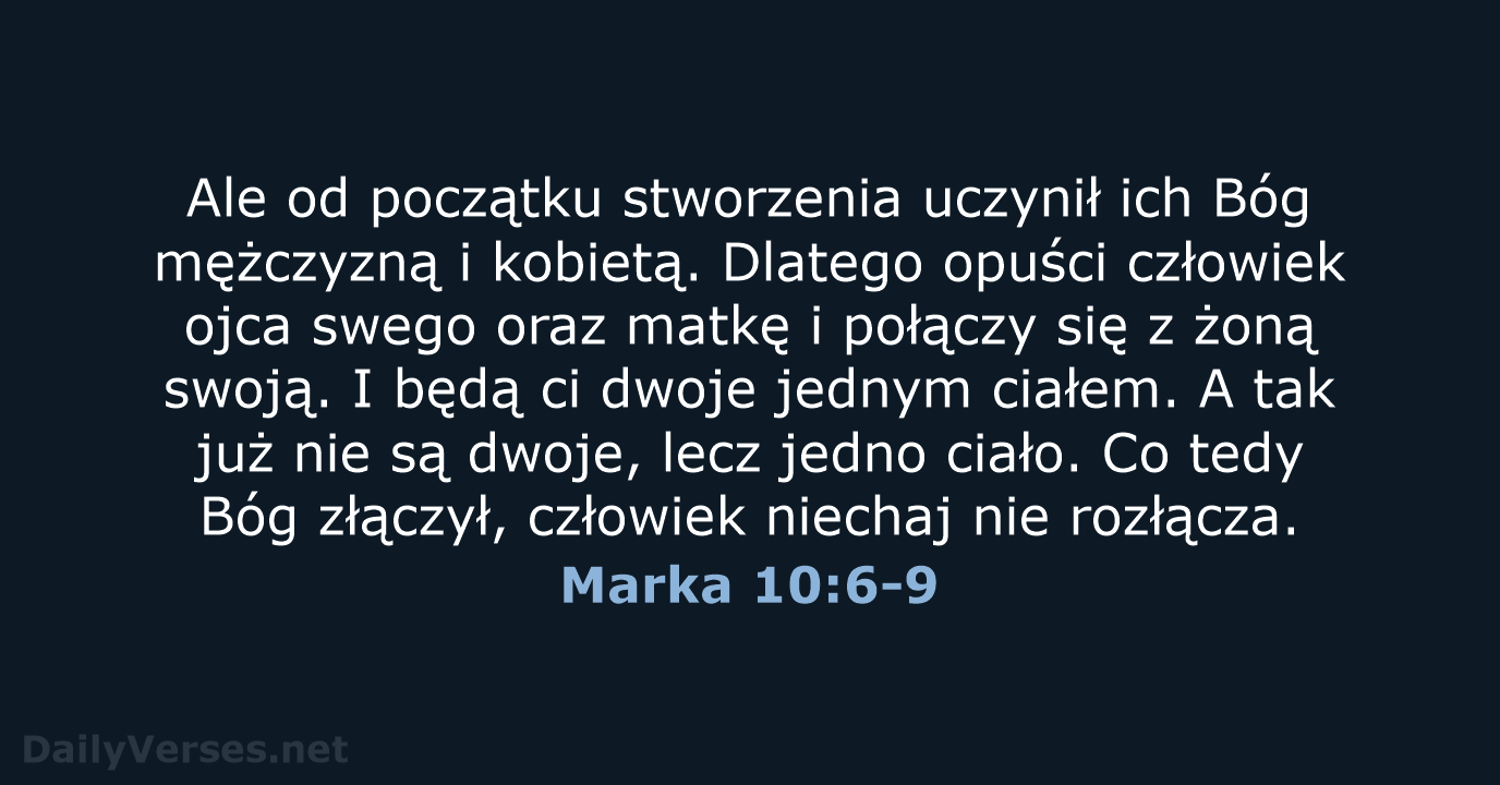 Ale od początku stworzenia uczynił ich Bóg mężczyzną i kobietą. Dlatego opuści… Marka 10:6-9