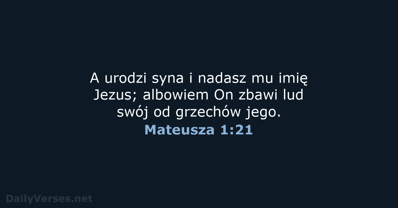 A urodzi syna i nadasz mu imię Jezus; albowiem On zbawi lud… Mateusza 1:21