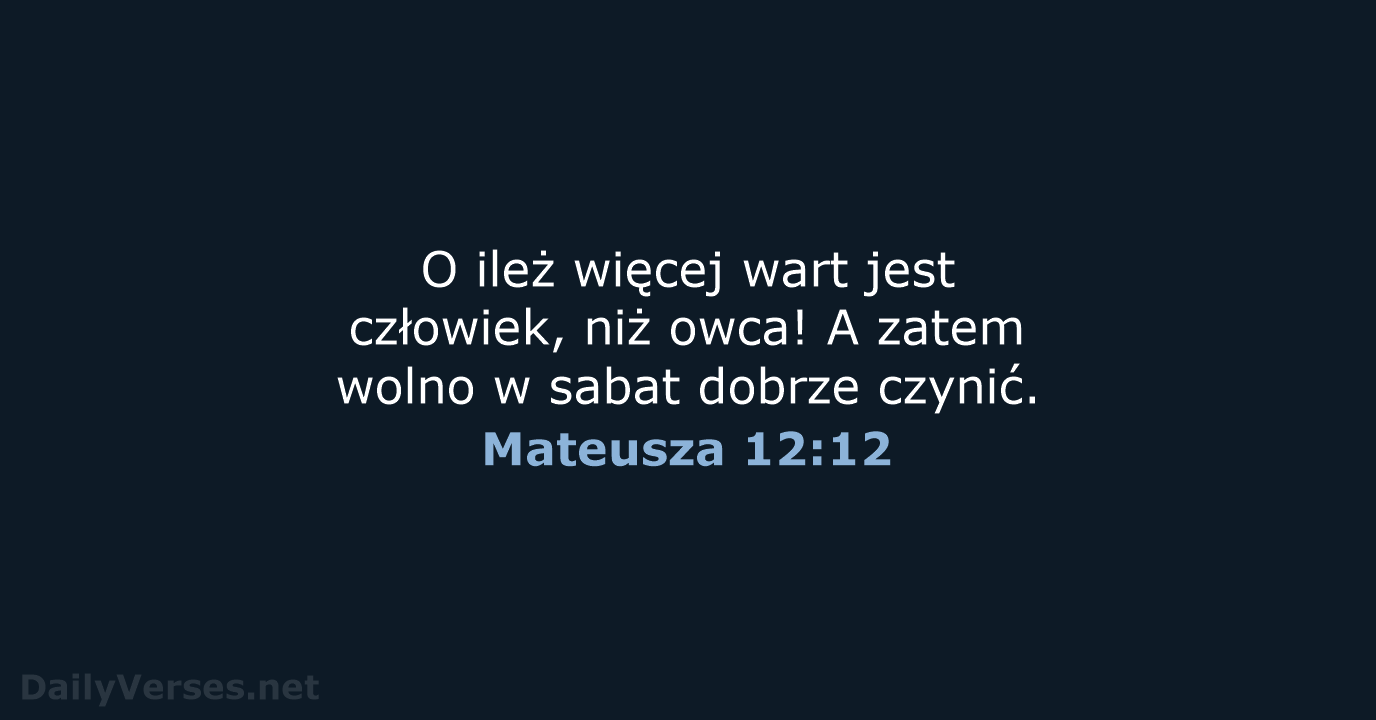 O ileż więcej wart jest człowiek, niż owca! A zatem wolno w… Mateusza 12:12