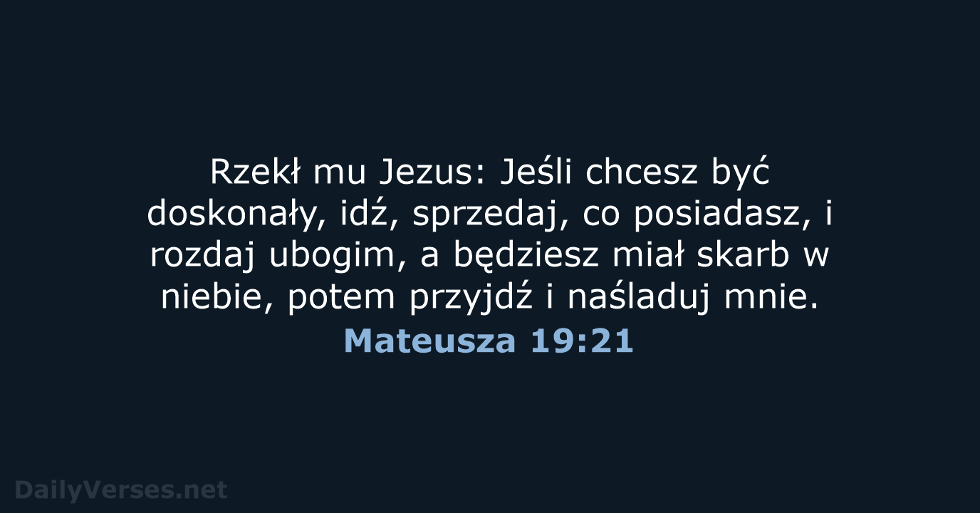 Rzekł mu Jezus: Jeśli chcesz być doskonały, idź, sprzedaj, co posiadasz, i… Mateusza 19:21