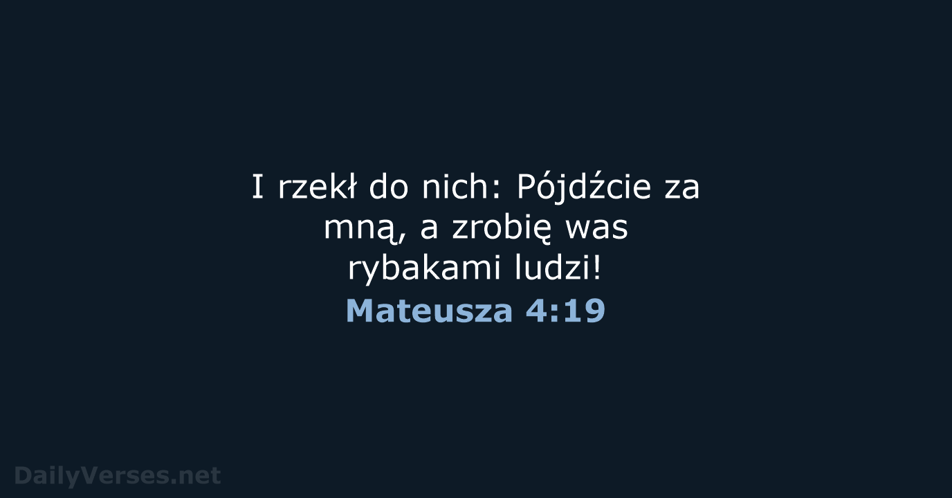 I rzekł do nich: Pójdźcie za mną, a zrobię was rybakami ludzi! Mateusza 4:19