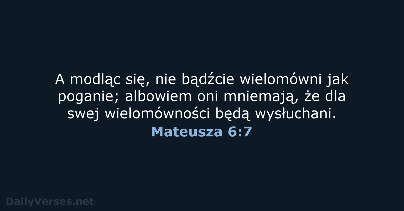 A modląc się, nie bądźcie wielomówni jak poganie; albowiem oni mniemają, że… Mateusza 6:7