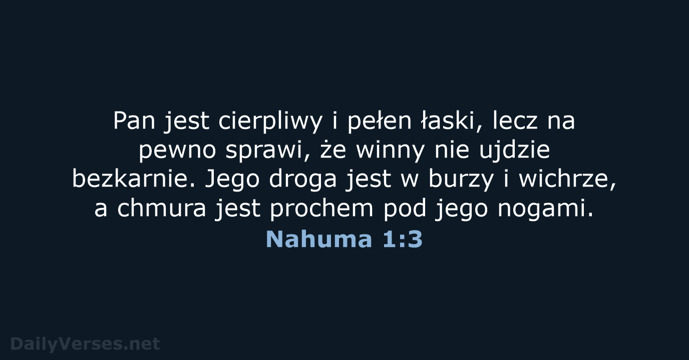 Pan jest cierpliwy i pełen łaski, lecz na pewno sprawi, że winny… Nahuma 1:3