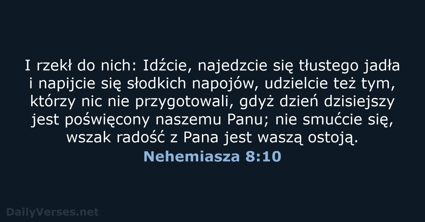 I rzekł do nich: Idźcie, najedzcie się tłustego jadła i napijcie się… Nehemiasza 8:10