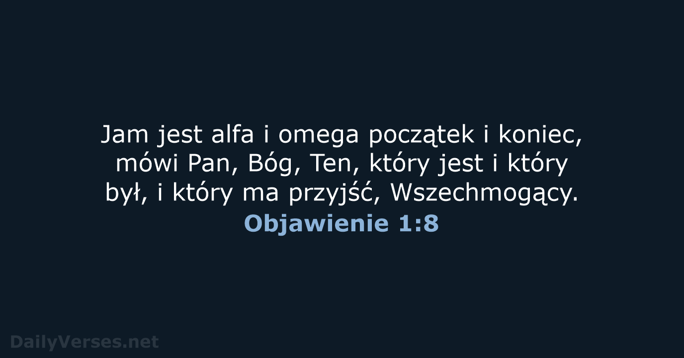 Jam jest alfa i omega początek i koniec, mówi Pan, Bóg, Ten… Objawienie 1:8