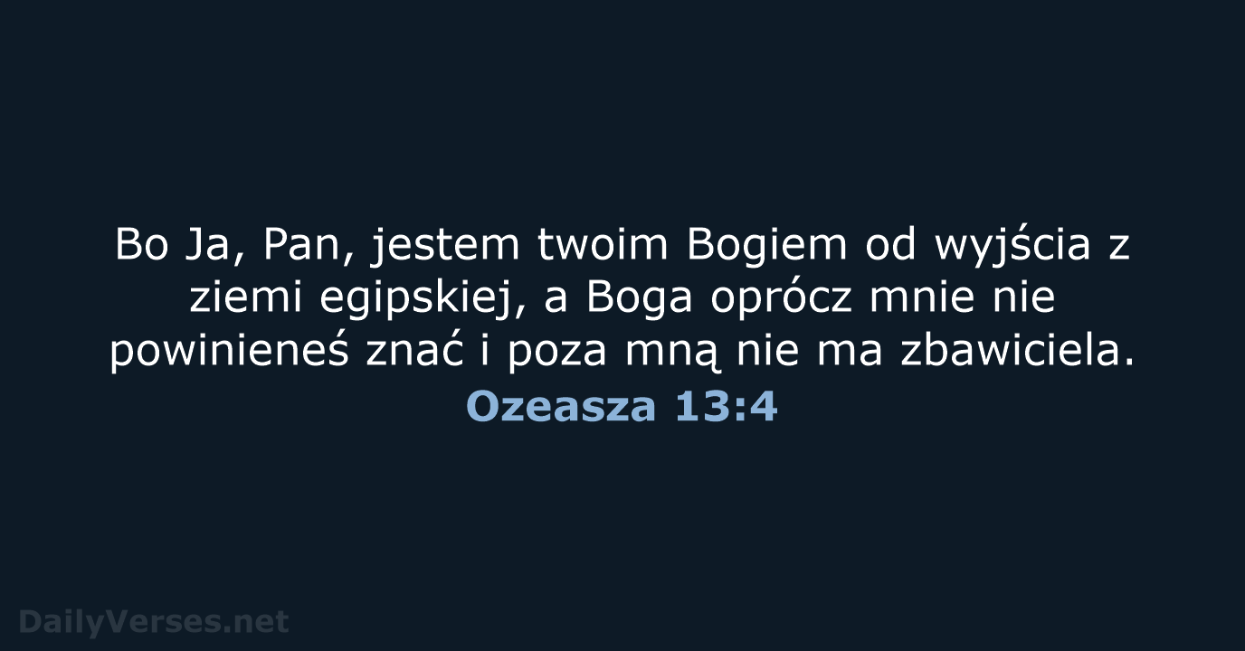 Bo Ja, Pan, jestem twoim Bogiem od wyjścia z ziemi egipskiej, a… Ozeasza 13:4